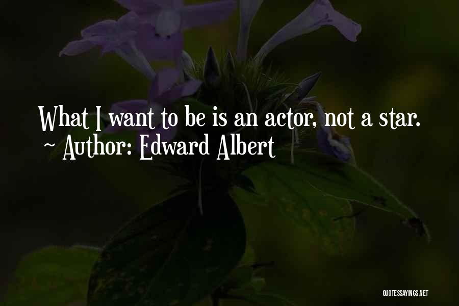 Edward Albert Quotes: What I Want To Be Is An Actor, Not A Star.