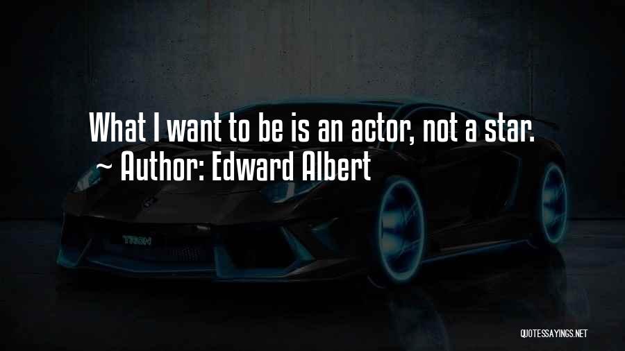 Edward Albert Quotes: What I Want To Be Is An Actor, Not A Star.