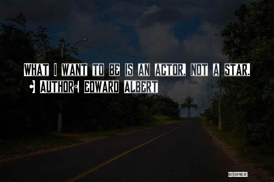 Edward Albert Quotes: What I Want To Be Is An Actor, Not A Star.