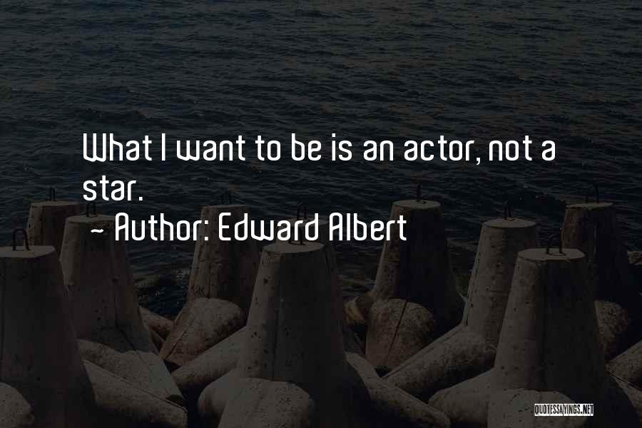 Edward Albert Quotes: What I Want To Be Is An Actor, Not A Star.