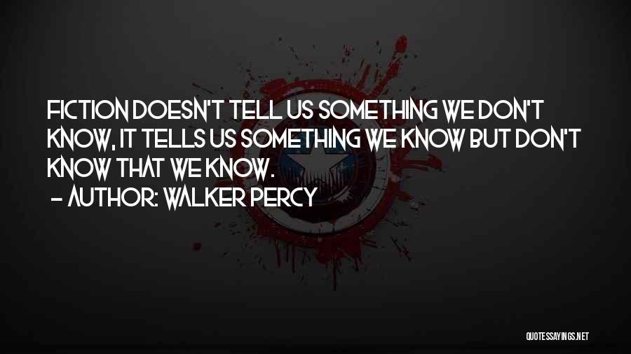 Walker Percy Quotes: Fiction Doesn't Tell Us Something We Don't Know, It Tells Us Something We Know But Don't Know That We Know.