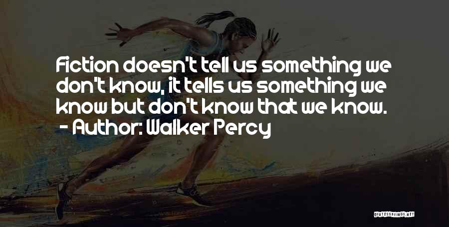 Walker Percy Quotes: Fiction Doesn't Tell Us Something We Don't Know, It Tells Us Something We Know But Don't Know That We Know.