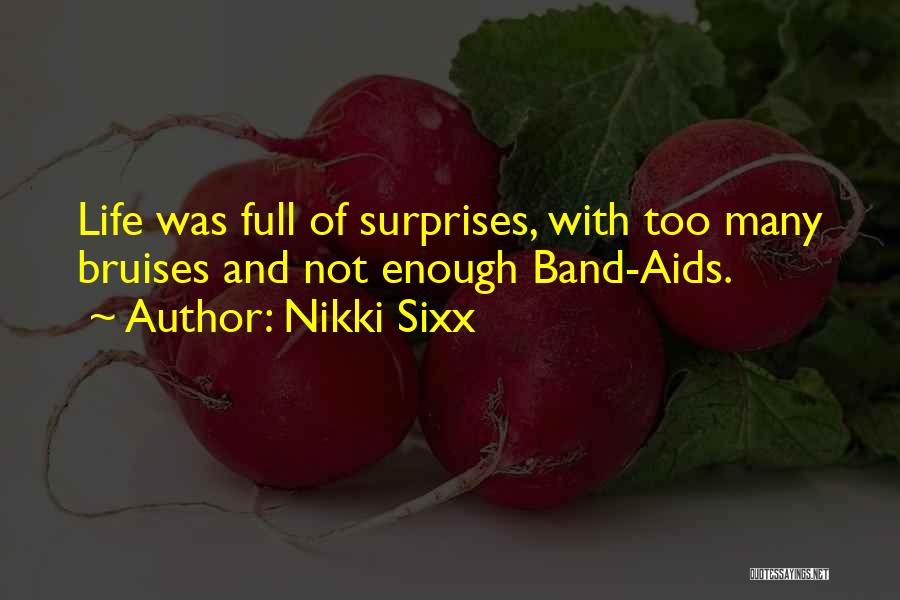 Nikki Sixx Quotes: Life Was Full Of Surprises, With Too Many Bruises And Not Enough Band-aids.
