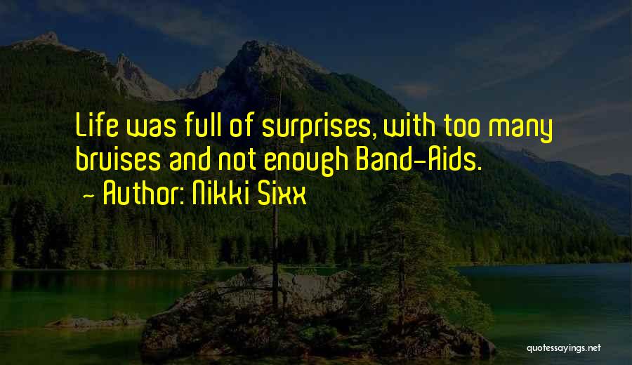 Nikki Sixx Quotes: Life Was Full Of Surprises, With Too Many Bruises And Not Enough Band-aids.