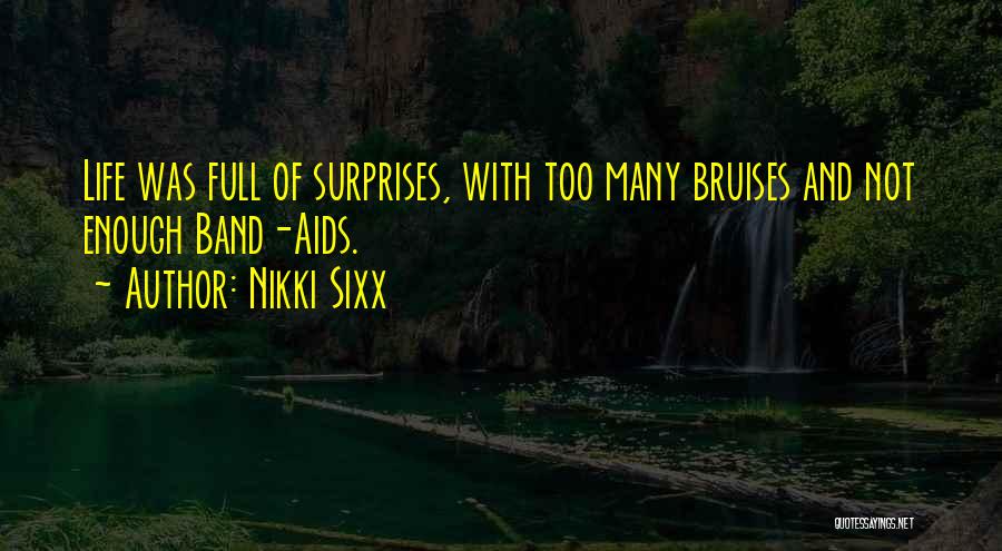 Nikki Sixx Quotes: Life Was Full Of Surprises, With Too Many Bruises And Not Enough Band-aids.