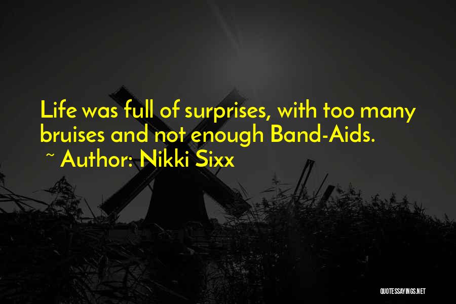 Nikki Sixx Quotes: Life Was Full Of Surprises, With Too Many Bruises And Not Enough Band-aids.