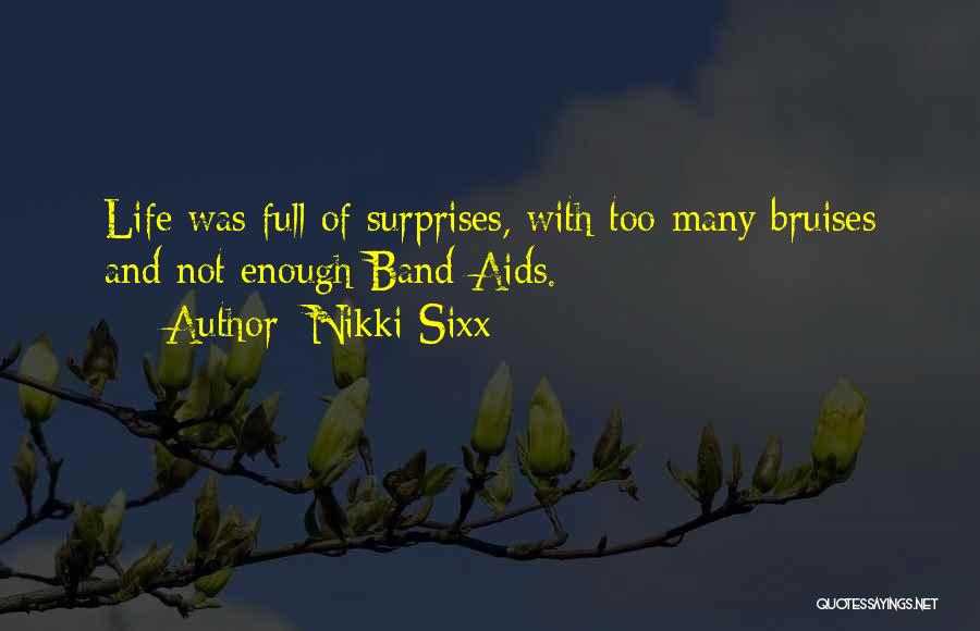 Nikki Sixx Quotes: Life Was Full Of Surprises, With Too Many Bruises And Not Enough Band-aids.