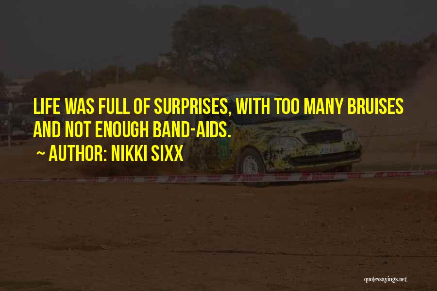 Nikki Sixx Quotes: Life Was Full Of Surprises, With Too Many Bruises And Not Enough Band-aids.