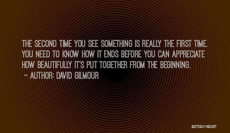 David Gilmour Quotes: The Second Time You See Something Is Really The First Time. You Need To Know How It Ends Before You