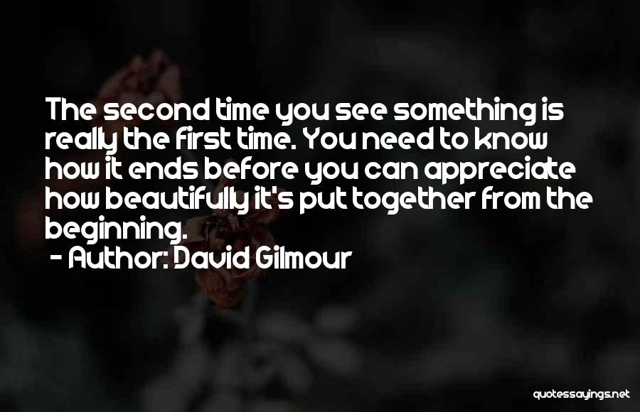 David Gilmour Quotes: The Second Time You See Something Is Really The First Time. You Need To Know How It Ends Before You