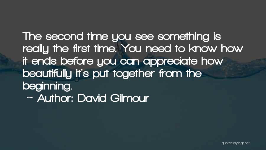 David Gilmour Quotes: The Second Time You See Something Is Really The First Time. You Need To Know How It Ends Before You
