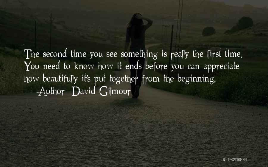 David Gilmour Quotes: The Second Time You See Something Is Really The First Time. You Need To Know How It Ends Before You