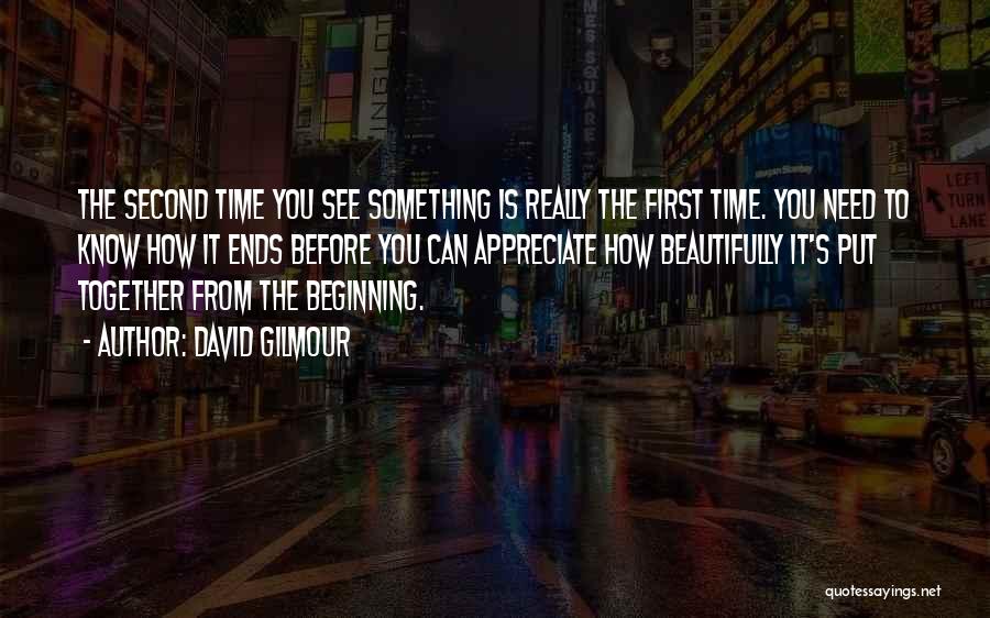 David Gilmour Quotes: The Second Time You See Something Is Really The First Time. You Need To Know How It Ends Before You