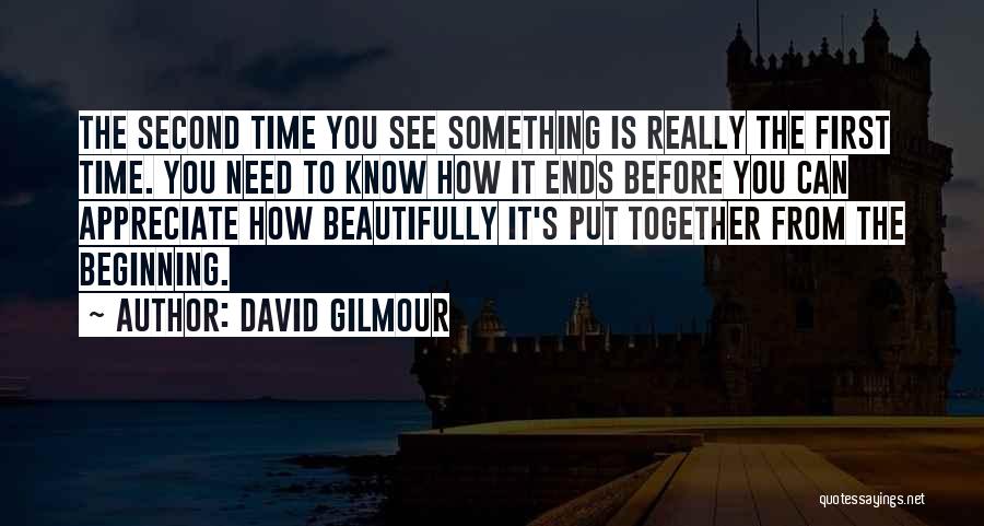 David Gilmour Quotes: The Second Time You See Something Is Really The First Time. You Need To Know How It Ends Before You