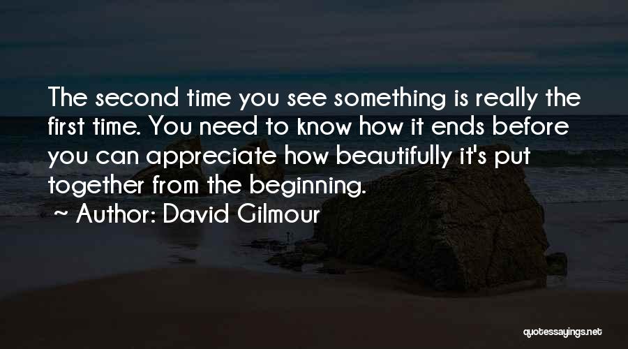 David Gilmour Quotes: The Second Time You See Something Is Really The First Time. You Need To Know How It Ends Before You