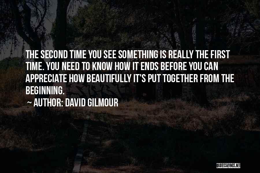 David Gilmour Quotes: The Second Time You See Something Is Really The First Time. You Need To Know How It Ends Before You