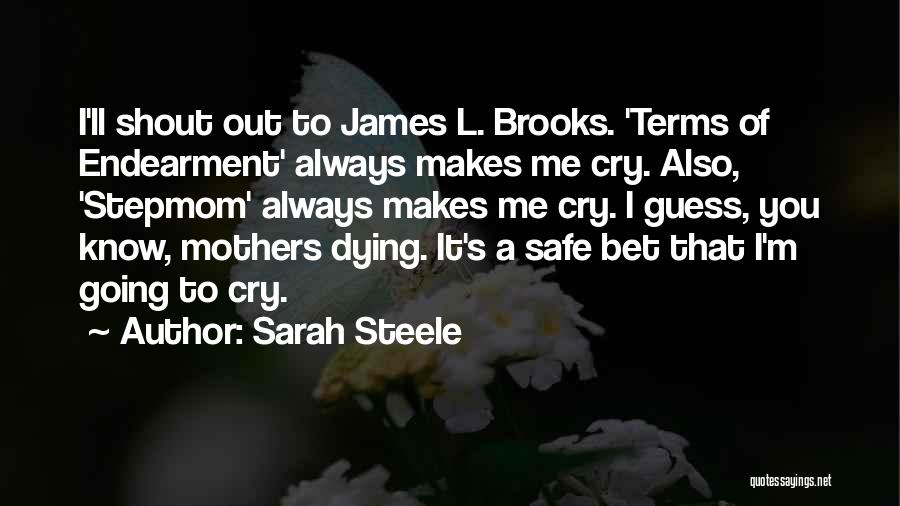 Sarah Steele Quotes: I'll Shout Out To James L. Brooks. 'terms Of Endearment' Always Makes Me Cry. Also, 'stepmom' Always Makes Me Cry.