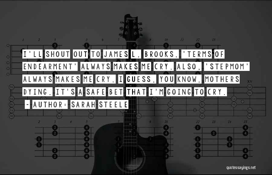 Sarah Steele Quotes: I'll Shout Out To James L. Brooks. 'terms Of Endearment' Always Makes Me Cry. Also, 'stepmom' Always Makes Me Cry.