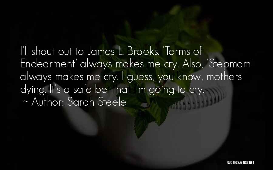 Sarah Steele Quotes: I'll Shout Out To James L. Brooks. 'terms Of Endearment' Always Makes Me Cry. Also, 'stepmom' Always Makes Me Cry.