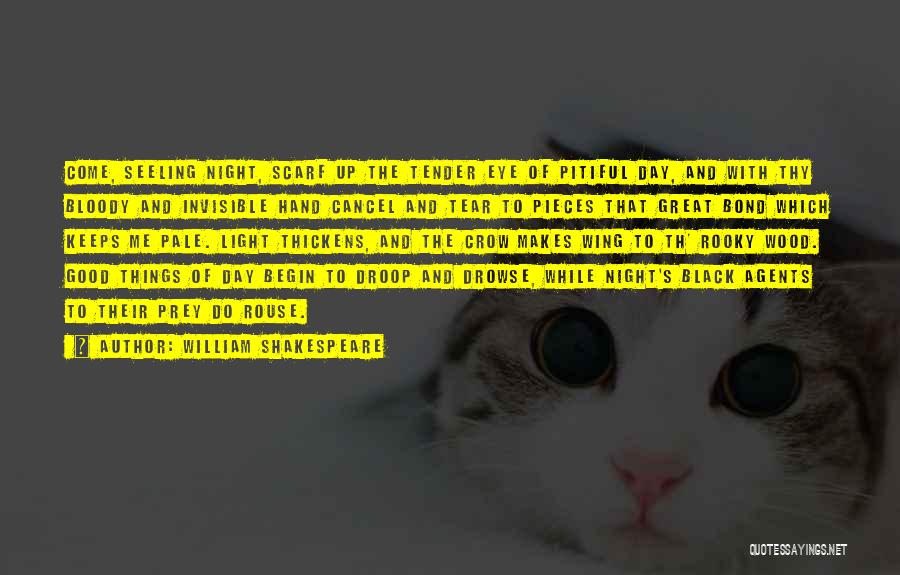 William Shakespeare Quotes: Come, Seeling Night, Scarf Up The Tender Eye Of Pitiful Day, And With Thy Bloody And Invisible Hand Cancel And