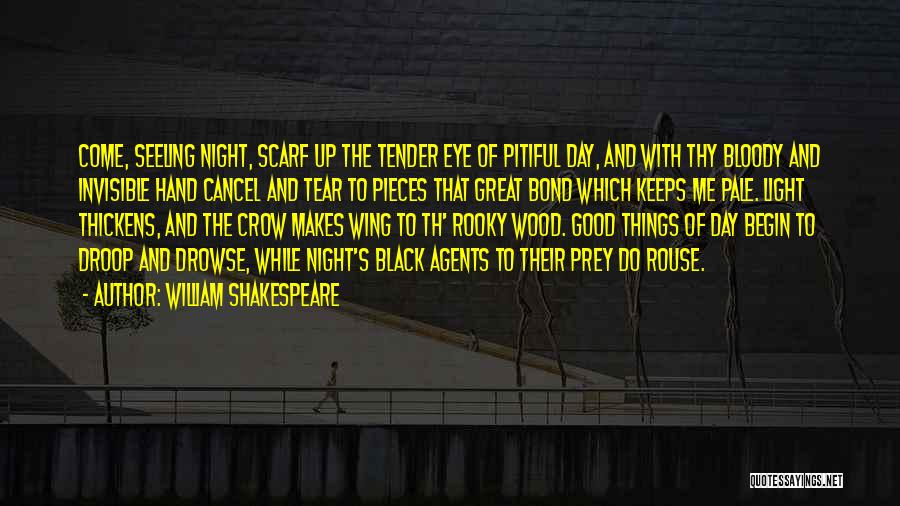 William Shakespeare Quotes: Come, Seeling Night, Scarf Up The Tender Eye Of Pitiful Day, And With Thy Bloody And Invisible Hand Cancel And