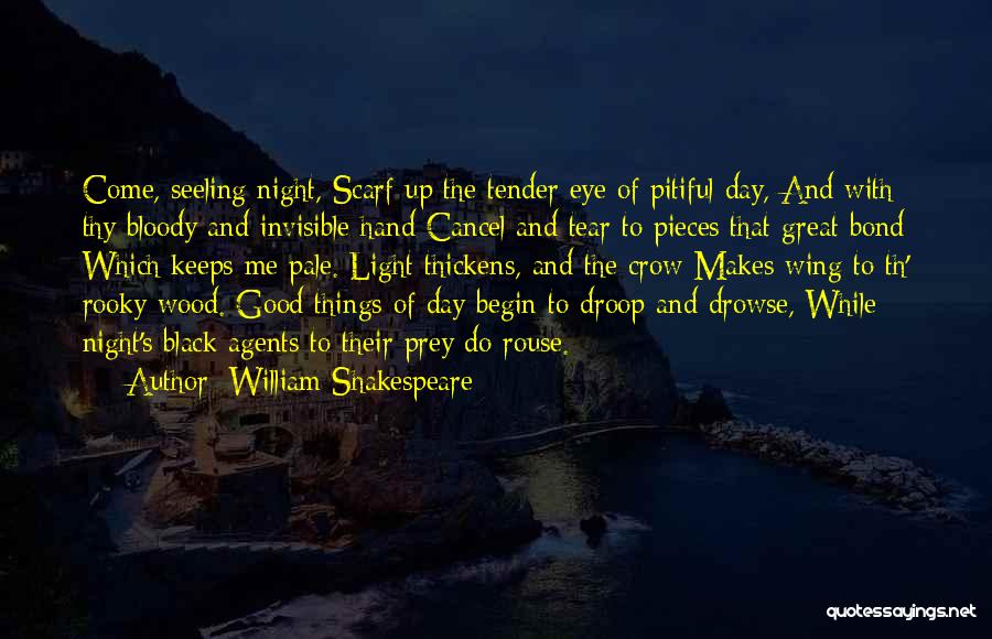 William Shakespeare Quotes: Come, Seeling Night, Scarf Up The Tender Eye Of Pitiful Day, And With Thy Bloody And Invisible Hand Cancel And