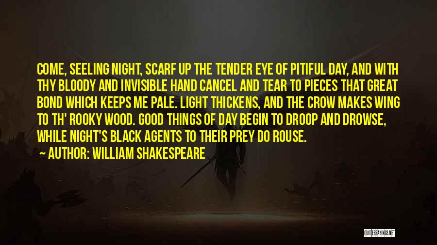 William Shakespeare Quotes: Come, Seeling Night, Scarf Up The Tender Eye Of Pitiful Day, And With Thy Bloody And Invisible Hand Cancel And