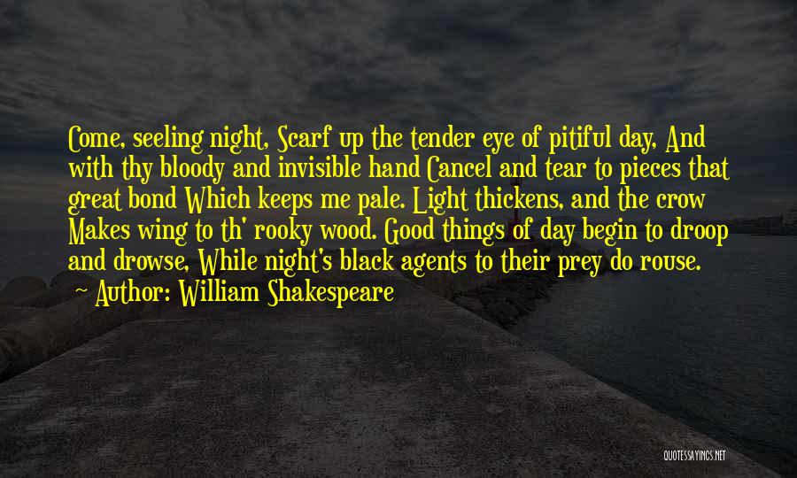 William Shakespeare Quotes: Come, Seeling Night, Scarf Up The Tender Eye Of Pitiful Day, And With Thy Bloody And Invisible Hand Cancel And