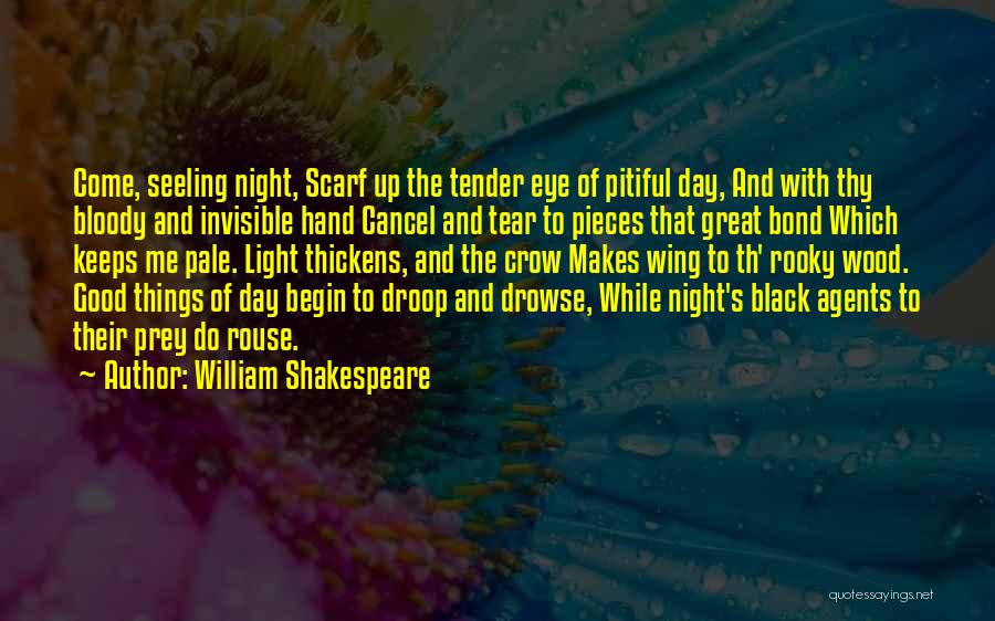 William Shakespeare Quotes: Come, Seeling Night, Scarf Up The Tender Eye Of Pitiful Day, And With Thy Bloody And Invisible Hand Cancel And