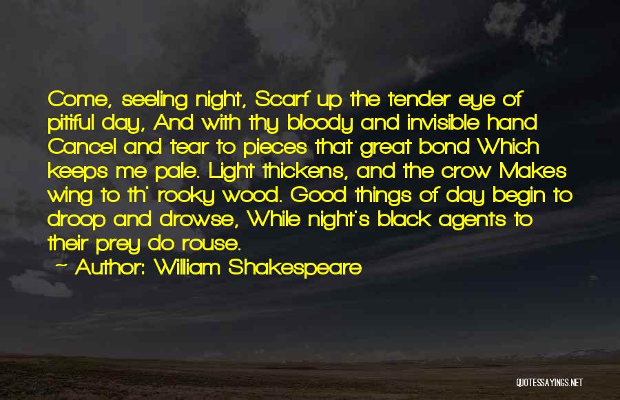 William Shakespeare Quotes: Come, Seeling Night, Scarf Up The Tender Eye Of Pitiful Day, And With Thy Bloody And Invisible Hand Cancel And