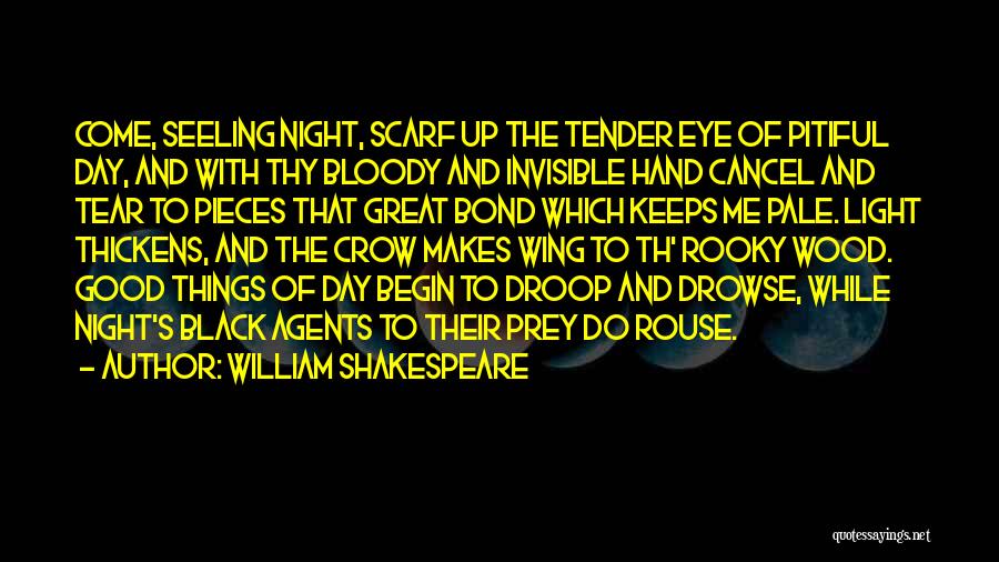 William Shakespeare Quotes: Come, Seeling Night, Scarf Up The Tender Eye Of Pitiful Day, And With Thy Bloody And Invisible Hand Cancel And