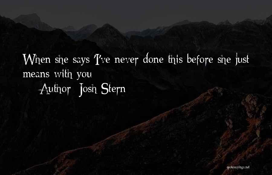 Josh Stern Quotes: When She Says 'i've Never Done This Before She Just Means With You