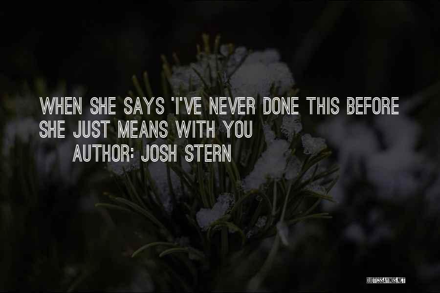 Josh Stern Quotes: When She Says 'i've Never Done This Before She Just Means With You