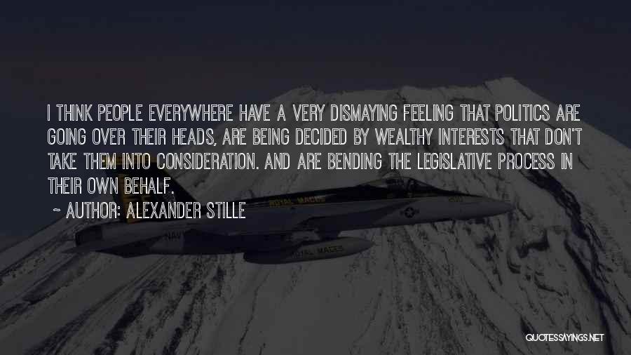 Alexander Stille Quotes: I Think People Everywhere Have A Very Dismaying Feeling That Politics Are Going Over Their Heads, Are Being Decided By