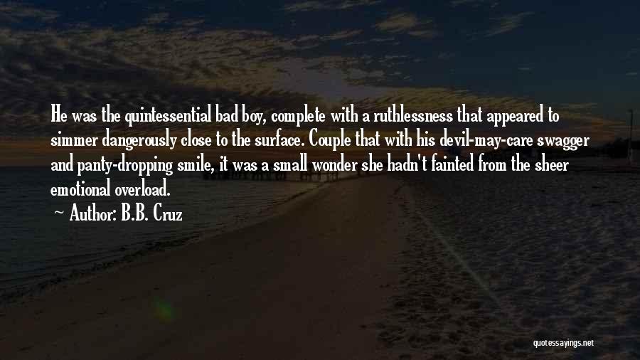 B.B. Cruz Quotes: He Was The Quintessential Bad Boy, Complete With A Ruthlessness That Appeared To Simmer Dangerously Close To The Surface. Couple