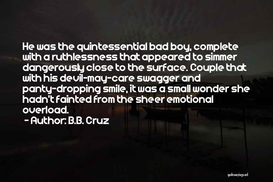 B.B. Cruz Quotes: He Was The Quintessential Bad Boy, Complete With A Ruthlessness That Appeared To Simmer Dangerously Close To The Surface. Couple