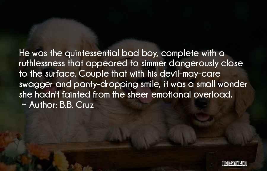 B.B. Cruz Quotes: He Was The Quintessential Bad Boy, Complete With A Ruthlessness That Appeared To Simmer Dangerously Close To The Surface. Couple