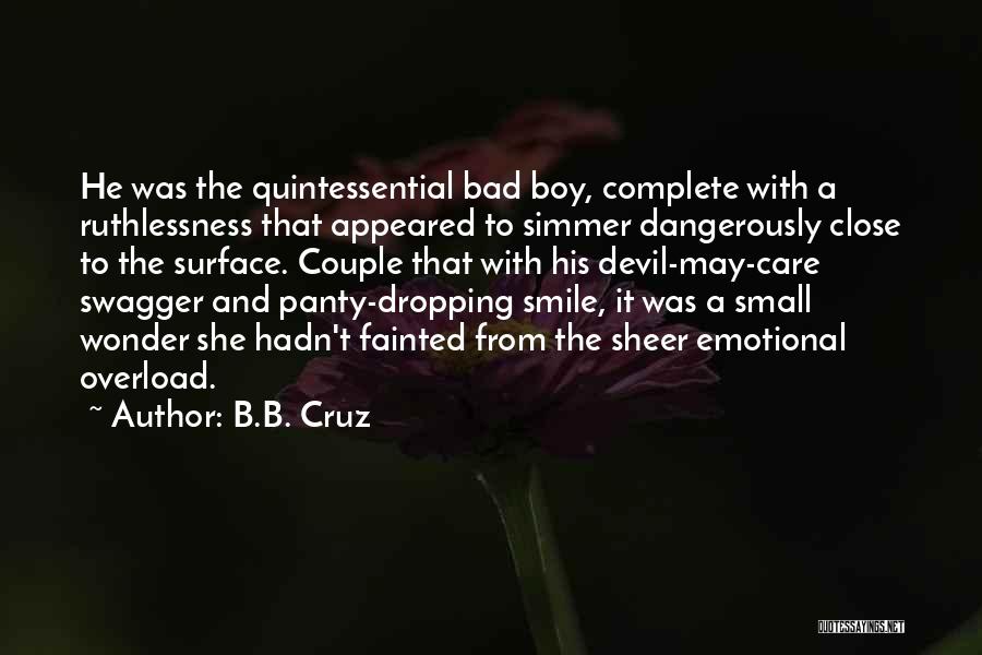 B.B. Cruz Quotes: He Was The Quintessential Bad Boy, Complete With A Ruthlessness That Appeared To Simmer Dangerously Close To The Surface. Couple