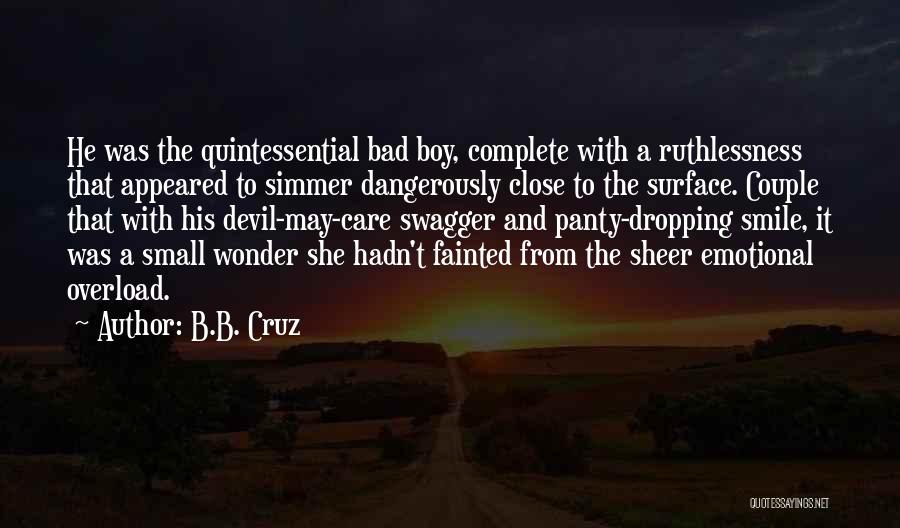 B.B. Cruz Quotes: He Was The Quintessential Bad Boy, Complete With A Ruthlessness That Appeared To Simmer Dangerously Close To The Surface. Couple