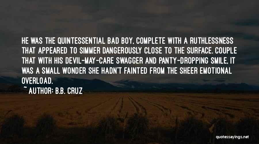 B.B. Cruz Quotes: He Was The Quintessential Bad Boy, Complete With A Ruthlessness That Appeared To Simmer Dangerously Close To The Surface. Couple