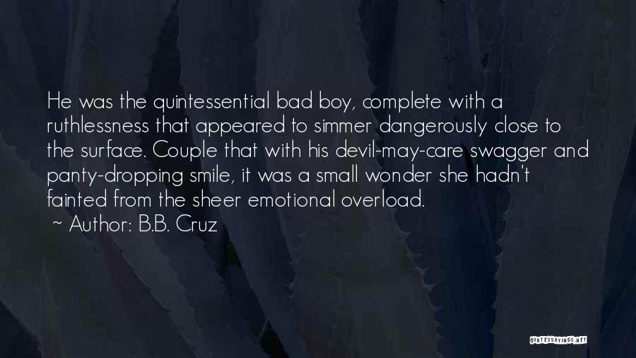 B.B. Cruz Quotes: He Was The Quintessential Bad Boy, Complete With A Ruthlessness That Appeared To Simmer Dangerously Close To The Surface. Couple