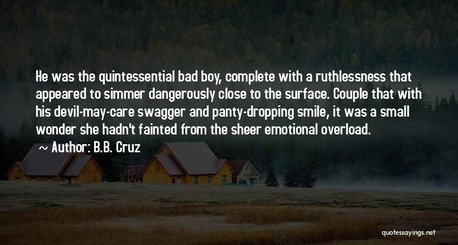 B.B. Cruz Quotes: He Was The Quintessential Bad Boy, Complete With A Ruthlessness That Appeared To Simmer Dangerously Close To The Surface. Couple