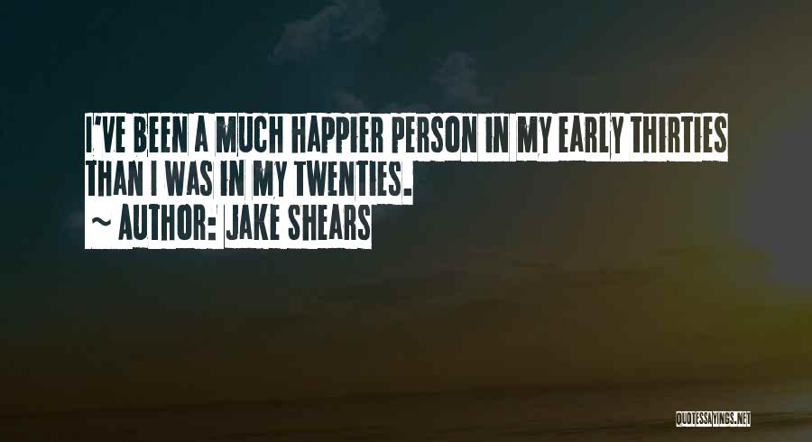 Jake Shears Quotes: I've Been A Much Happier Person In My Early Thirties Than I Was In My Twenties.