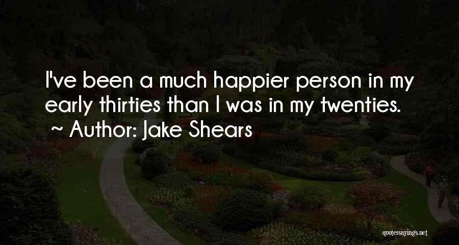 Jake Shears Quotes: I've Been A Much Happier Person In My Early Thirties Than I Was In My Twenties.