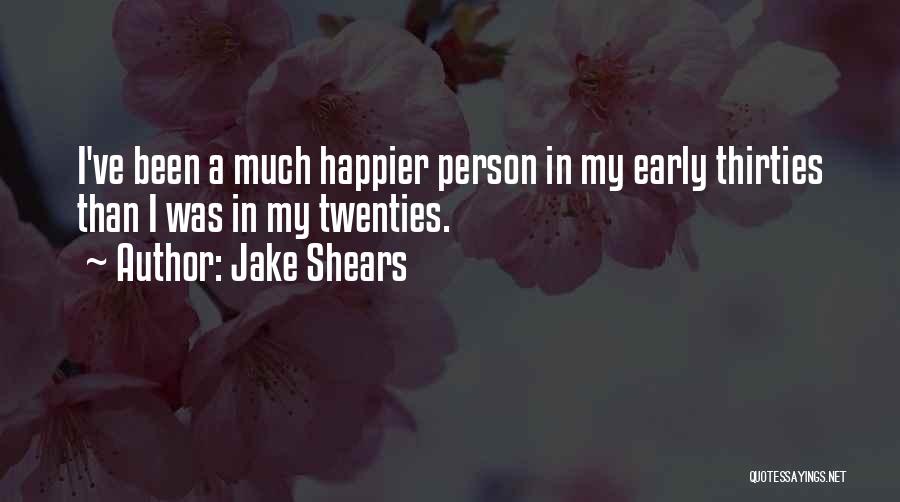 Jake Shears Quotes: I've Been A Much Happier Person In My Early Thirties Than I Was In My Twenties.