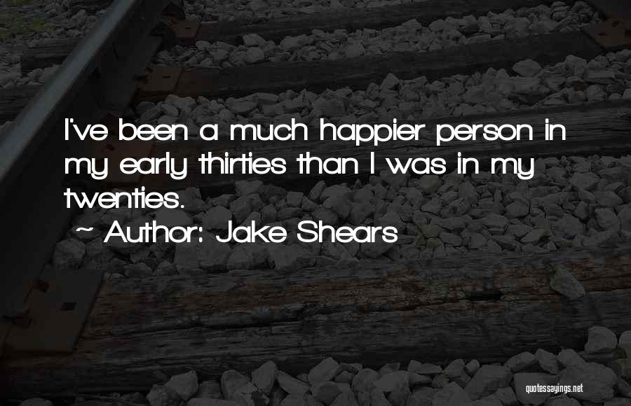 Jake Shears Quotes: I've Been A Much Happier Person In My Early Thirties Than I Was In My Twenties.