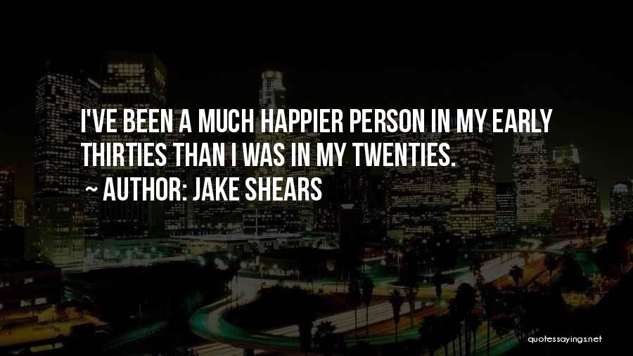 Jake Shears Quotes: I've Been A Much Happier Person In My Early Thirties Than I Was In My Twenties.