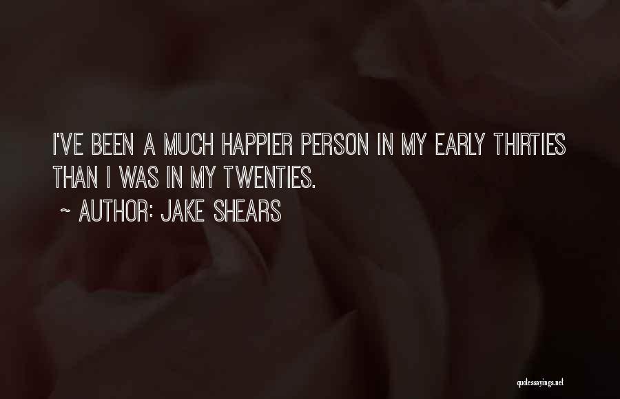 Jake Shears Quotes: I've Been A Much Happier Person In My Early Thirties Than I Was In My Twenties.