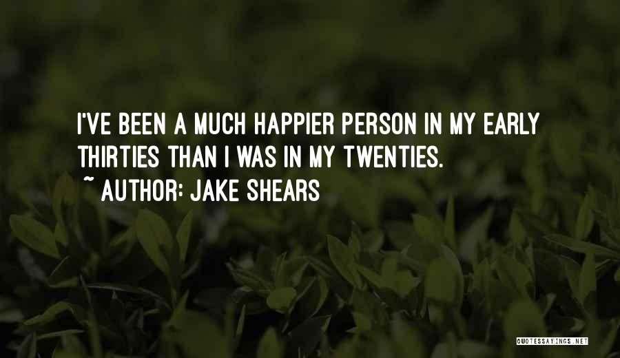 Jake Shears Quotes: I've Been A Much Happier Person In My Early Thirties Than I Was In My Twenties.