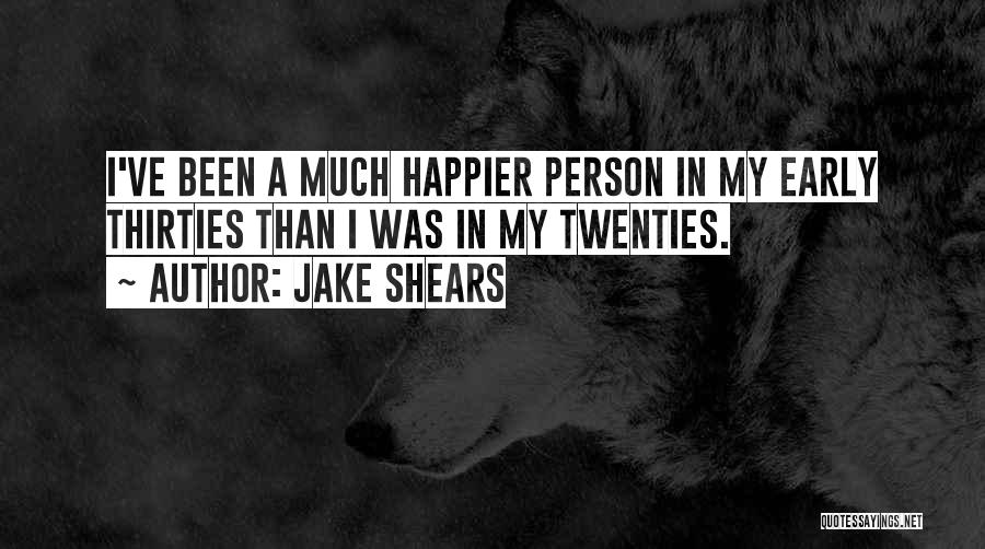 Jake Shears Quotes: I've Been A Much Happier Person In My Early Thirties Than I Was In My Twenties.